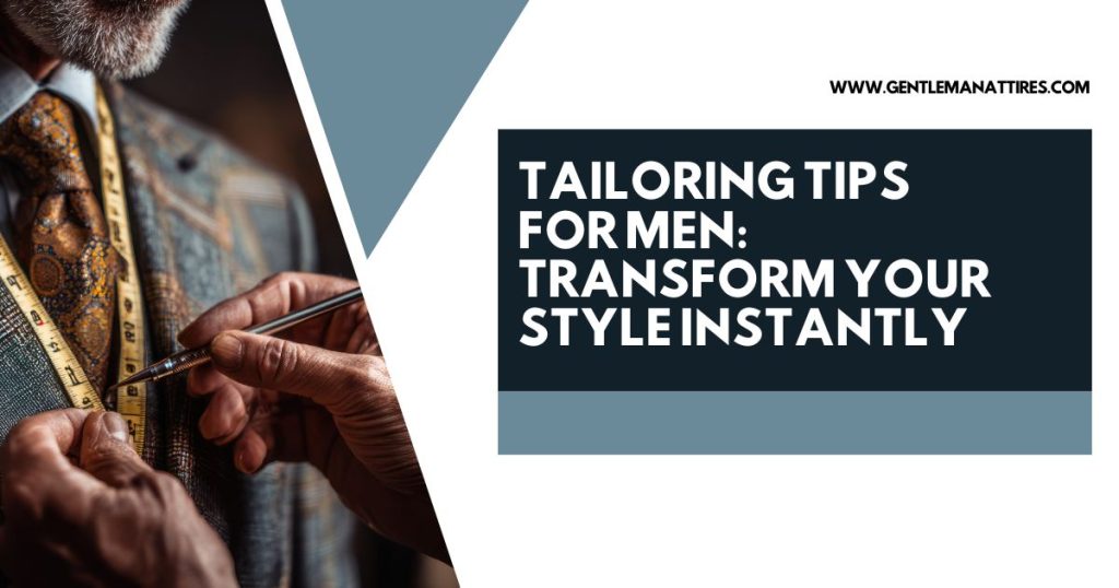 Tailoring Tips for Men: Transform Your Style Instantly