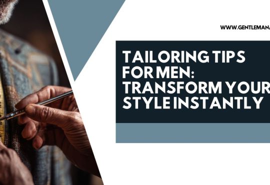Tailoring Tips for Men: Transform Your Style Instantly
